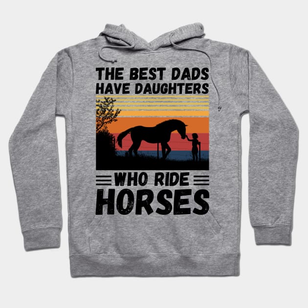 The Best Dads Have Daughters Who Ride Horses, Vintage Horse Rider Dad Hoodie by JustBeSatisfied